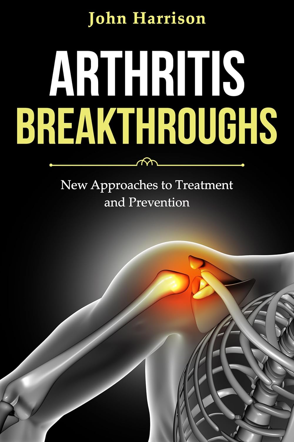 ARTHRITIS BREAKTHROUGHS: New Approaches to Treatment and Prevention